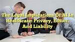 Privacy, Ethics, and Legal Implications